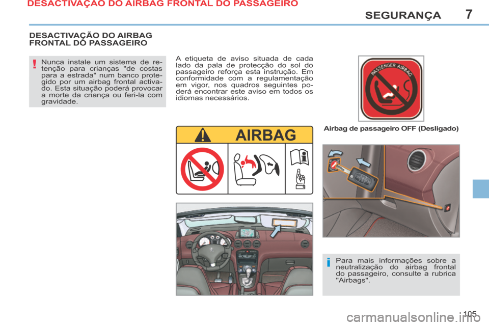 Peugeot 308 CC 2013.5 Manual do proprietário (in Portuguese) 7
!
i
105
SEGURANÇA
Airbag de passageiro OFF (Desligado)
Nunca instale um sistema de re-
tenção para crianças "de costas
para a estrada" num banco prote-
gido por um airbag frontal activa-
Peugeot 308 CC 2013.5 Manual do proprietário (in Portuguese) 7
!
i
105
SEGURANÇA
Airbag de passageiro OFF (Desligado)
Nunca instale um sistema de re-
tenção para crianças "de costas
para a estrada" num banco prote-
gido por um airbag frontal activa-