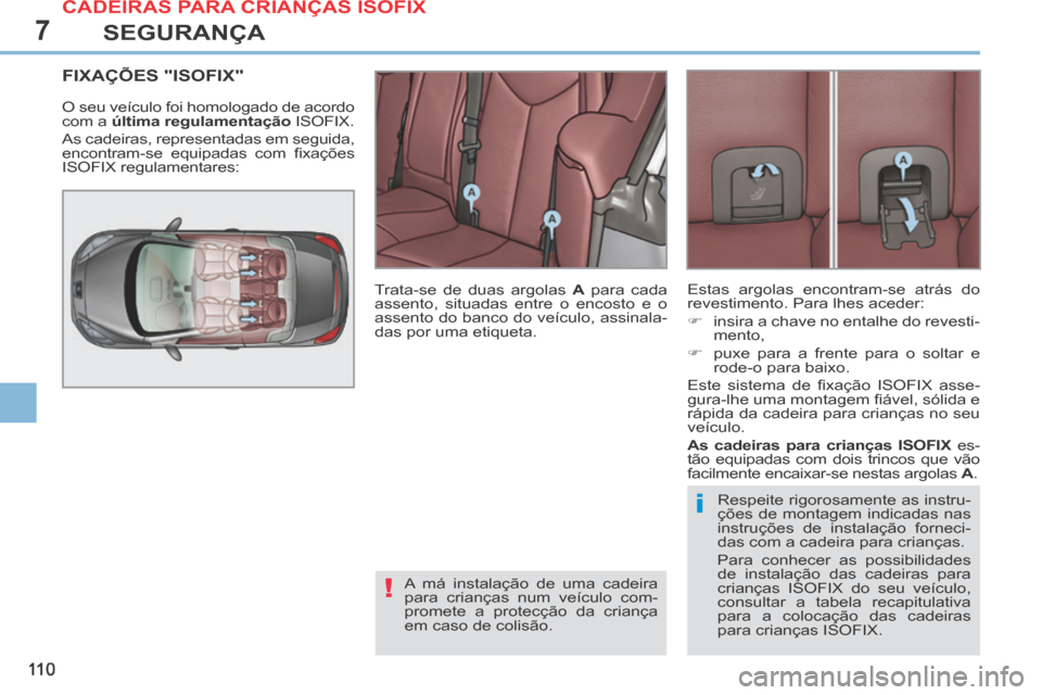 Peugeot 308 CC 2013.5  Manual do proprietário (in Portuguese) 7
!
i
11 0
SEGURANÇA
FIXAÇÕES "ISOFIX" 
 O seu veículo foi homologado de acordo 
com a  última    regulamentação   ISOFIX. 
 As cadeiras, representadas em seguida, 
encontram-se  equipadas  com