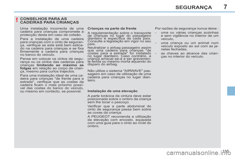 Peugeot 308 CC 2013.5 Manual do proprietário (in Portuguese) 7
!
11 3
SEGURANÇA
CONSELHOS PARA AS CADEIRAS PARA CRIANÇAS
Uma instalação incorrecta de uma
cadeira para crianças compromete a
protecção desta em caso de colisão.
Para a instalação d Peugeot 308 CC 2013.5 Manual do proprietário (in Portuguese) 7
!
11 3
SEGURANÇA
CONSELHOS PARA AS CADEIRAS PARA CRIANÇAS
Uma instalação incorrecta de uma
cadeira para crianças compromete a
protecção desta em caso de colisão.
Para a instalação d