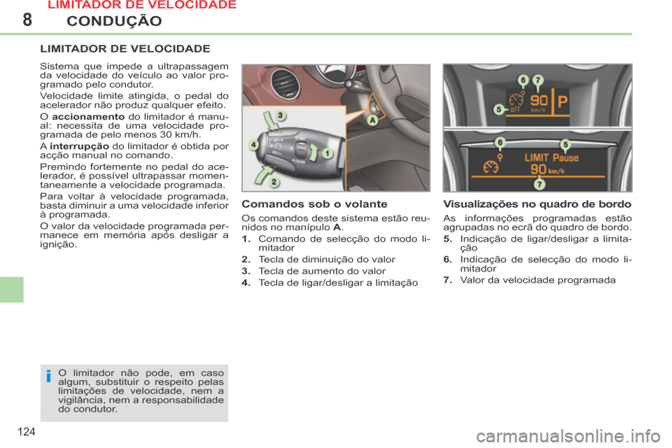 Peugeot 308 CC 2013.5 Manual do proprietário (in Portuguese) 8
i
124
CONDUÇÃO
LIMITADOR DE VELOCIDADE
Sistema que impede a ultrapassagem
da velocidade do veículo ao valor pro-
gramado pelo condutor.
Velocidade limite atingida, o pedal do
acelerador nã Peugeot 308 CC 2013.5 Manual do proprietário (in Portuguese) 8
i
124
CONDUÇÃO
LIMITADOR DE VELOCIDADE
Sistema que impede a ultrapassagem
da velocidade do veículo ao valor pro-
gramado pelo condutor.
Velocidade limite atingida, o pedal do
acelerador nã