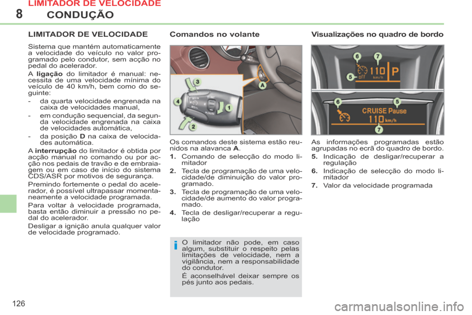 Peugeot 308 CC 2013.5 Manual do proprietário (in Portuguese) 8
i
126
CONDUÇÃO
LIMITADOR DE VELOCIDADE
Sistema que mantém automaticamente
a velocidade do veículo no valor pro-
gramado pelo condutor, sem acção no
pedal do acelerador.
A ligação do Peugeot 308 CC 2013.5 Manual do proprietário (in Portuguese) 8
i
126
CONDUÇÃO
LIMITADOR DE VELOCIDADE
Sistema que mantém automaticamente
a velocidade do veículo no valor pro-
gramado pelo condutor, sem acção no
pedal do acelerador.
A ligação do