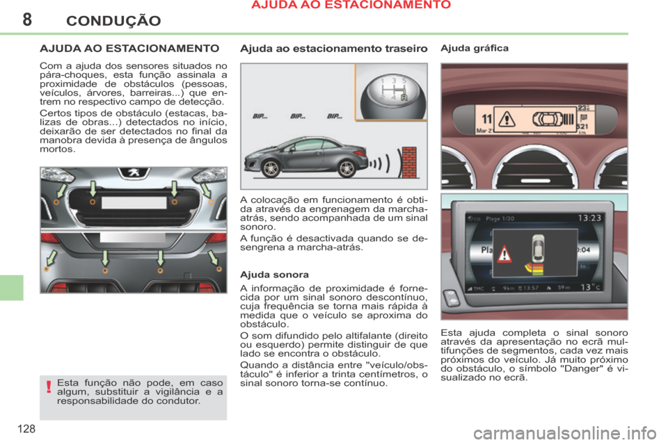 Peugeot 308 CC 2013.5 Manual do proprietário (in Portuguese) 8
!
128
CONDUÇÃO
AJUDA AO ESTACIONAMENTO
Com a ajuda dos sensores situados no
pára-choques, esta função assinala a
proximidade de obstáculos (pessoas,
veículos, árvores, barreiras...) que Peugeot 308 CC 2013.5 Manual do proprietário (in Portuguese) 8
!
128
CONDUÇÃO
AJUDA AO ESTACIONAMENTO
Com a ajuda dos sensores situados no
pára-choques, esta função assinala a
proximidade de obstáculos (pessoas,
veículos, árvores, barreiras...) que