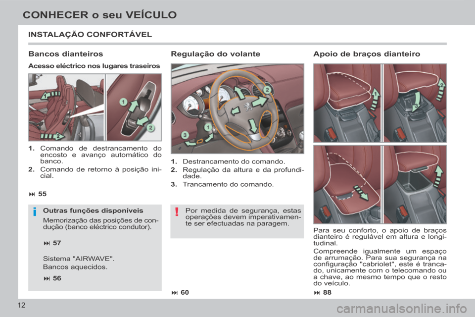 Peugeot 308 CC 2013.5  Manual do proprietário (in Portuguese) !i
 88
 60
 55
 57
 56
12
CONHECER o seu VEÍCULO
 INSTALAÇÃO  CONFORTÁVEL 
  Regulação  do  volante 
   1.   Destrancamento do comando. 
  2.   Regulação da altura e da profundi