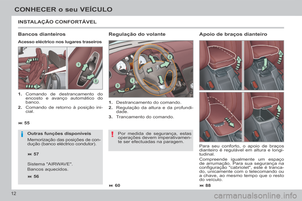Peugeot 308 CC 2013.5 Manual do proprietário (in Portuguese) !i
88
60
55
57
56
12
CONHECER o seu VEÍCULO
INSTALAÇÃO CONFORTÁVEL
Regulação do volante
1. Destrancamento do comando.
2. Regulação da altura e da profundi Peugeot 308 CC 2013.5 Manual do proprietário (in Portuguese) !i
88
60
55
57
56
12
CONHECER o seu VEÍCULO
INSTALAÇÃO CONFORTÁVEL
Regulação do volante
1. Destrancamento do comando.
2. Regulação da altura e da profundi