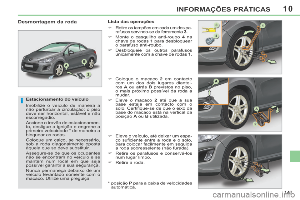 Peugeot 308 CC 2013.5  Manual do proprietário (in Portuguese) 10
i
147
INFORMAÇÕES PRÁTICAS
  Estacionamento  do  veículo 
 Imobilize o veículo de maneira a 
não perturbar a circulação: o piso 
deve ser horizontal, estável e não 
escorregadio. 
 Accion