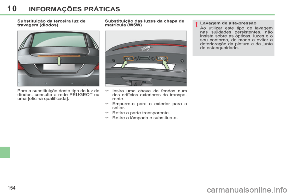 Peugeot 308 CC 2013.5 Manual do proprietário (in Portuguese) 10
!
154
INFORMAÇÕES PRÁTICAS
Substituição da terceira luz de
travagem (díodos)
Para a substituição deste tipo de luz de
díodos, consulte a rede PEUGEOT ou
uma [ofi cina qualifi cada Peugeot 308 CC 2013.5 Manual do proprietário (in Portuguese) 10
!
154
INFORMAÇÕES PRÁTICAS
Substituição da terceira luz de
travagem (díodos)
Para a substituição deste tipo de luz de
díodos, consulte a rede PEUGEOT ou
uma [ofi cina qualifi cada
