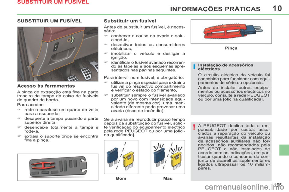 Peugeot 308 CC 2013.5  Manual do proprietário (in Portuguese) 10
!
i
155
INFORMAÇÕES PRÁTICAS
 A PEUGEOT declina toda a res-
ponsabilidade por custos asso-
ciados à reparação do veículo ou 
avarias resultantes da instalação 
de acessórios auxiliares n�