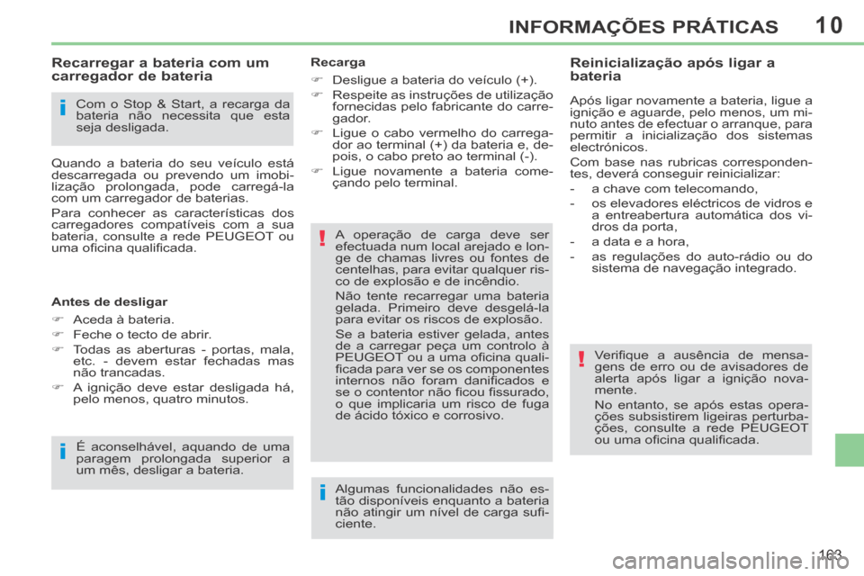 Peugeot 308 CC 2013.5  Manual do proprietário (in Portuguese) 10
i
i
!
!
i
163
INFORMAÇÕES PRÁTICAS
  Com o Stop & Start, a recarga da 
bateria não necessita que esta 
seja  desligada.  
            Recarregar a bateria com um 
carregador de bateria 
 Quando