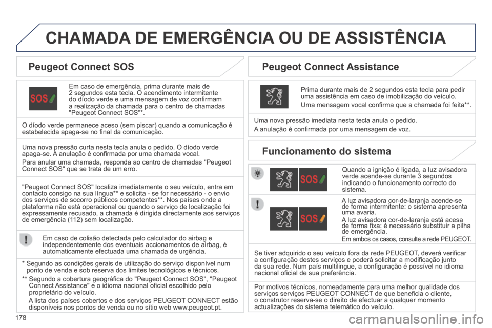 Peugeot 308 CC 2013.5  Manual do proprietário (in Portuguese) 178
CHAMADA DE EMERGÊNCIA OU DE ASSISTÊNCIA  
  Em caso de emergência, prima durante mais de 2 segundos esta tecla. O acendimento intermitente do díodo verde e uma mensagem de voz conﬁ rmam a re