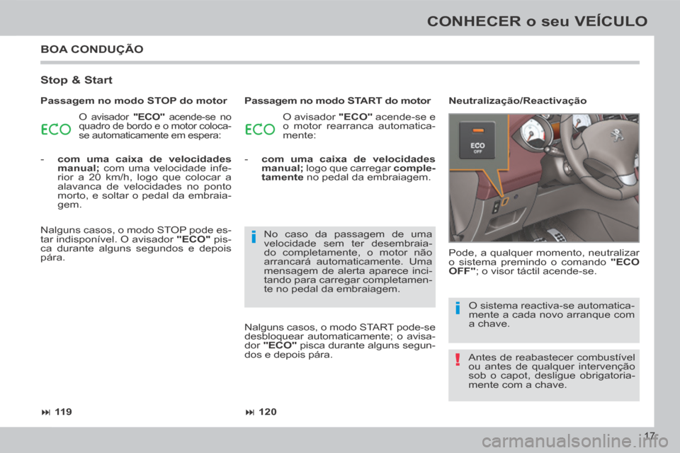 Peugeot 308 CC 2013.5 Manual do proprietário (in Portuguese) !
i
i
11 9 120
17
CONHECER o seu VEÍCULO
BOA CONDUÇÃO
Stop & Start
O avisador "ECO" acende-se no
quadro de bordo e o motor coloca-
se automaticamente em espera: O avisador "EC Peugeot 308 CC 2013.5 Manual do proprietário (in Portuguese) !
i
i
11 9 120
17
CONHECER o seu VEÍCULO
BOA CONDUÇÃO
Stop & Start
O avisador "ECO" acende-se no
quadro de bordo e o motor coloca-
se automaticamente em espera: O avisador "EC