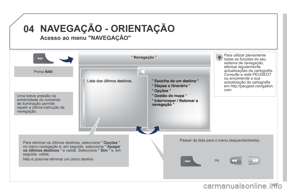 Peugeot 308 CC 2013.5  Manual do proprietário (in Portuguese) 04
185
 Lista dos últimos destinos.  
  "     "     "     "     "     "     "     "     "     "     "     "     "     "     "     "     "     "     "     "     "     "     "   NavegaçãoNavegaçãoN