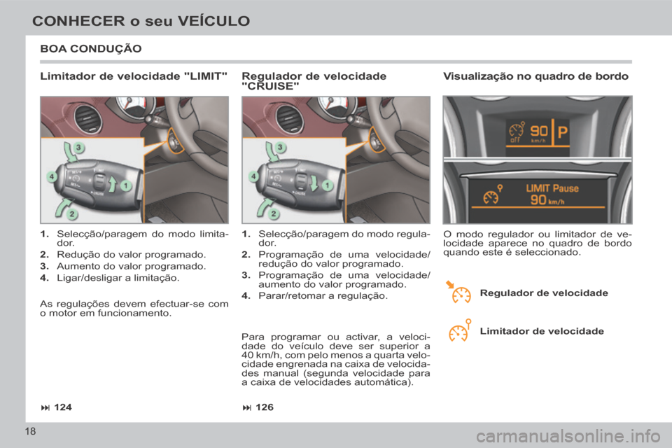 Peugeot 308 CC 2013.5  Manual do proprietário (in Portuguese)  126
 124
18
CONHECER o seu VEÍCULO
 BOA  CONDUÇÃO 
  Limitador de velocidade "LIMIT" 
   1.   Selecção/paragem do modo limita-
dor. 
  2.   Redução do valor programado. 
  3.   Aumento d