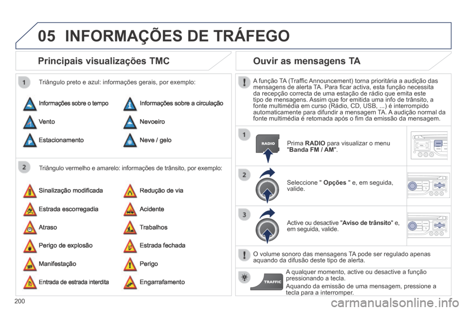 Peugeot 308 CC 2013.5 Manual do proprietário (in Portuguese) 05
200
Principais visualizações TMC
Triângulo vermelho e amarelo: informações de trânsito, por ex\
emplo:
Triângulo preto e azul: informações gerais, por exemplo:
Informações sobre Peugeot 308 CC 2013.5 Manual do proprietário (in Portuguese) 05
200
Principais visualizações TMC
Triângulo vermelho e amarelo: informações de trânsito, por ex\
emplo:
Triângulo preto e azul: informações gerais, por exemplo:
Informações sobre