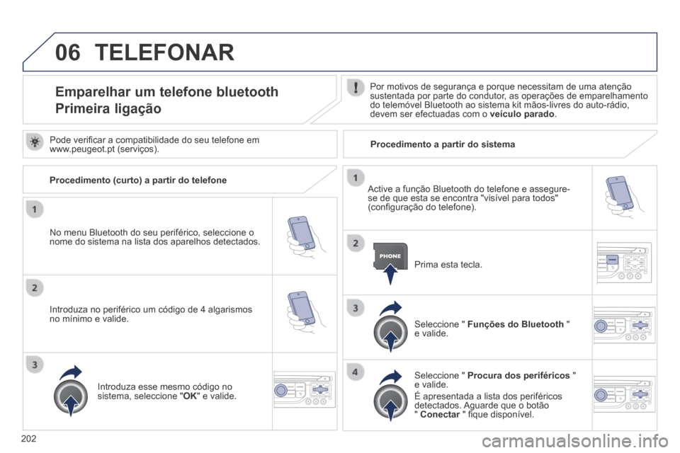 Peugeot 308 CC 2013.5 Manual do proprietário (in Portuguese) 06
202
TELEFONAR
Emparelhar um telefone bluetooth
Primeira ligação
Por motivos de segurança e porque necessitam de uma atenção sustentada por parte do condutor, as operações de emparelha Peugeot 308 CC 2013.5 Manual do proprietário (in Portuguese) 06
202
TELEFONAR
Emparelhar um telefone bluetooth
Primeira ligação
Por motivos de segurança e porque necessitam de uma atenção sustentada por parte do condutor, as operações de emparelha