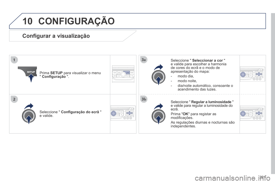Peugeot 308 CC 2013.5 Manual do proprietário (in Portuguese) 10
221
CONFIGURAÇÃO
Prima SETUP para visualizar o menu " Confi guração ".
Seleccione " Seleccionar a cor " Seleccionar a cor " Seleccionar a core valide para escolher a harmo Peugeot 308 CC 2013.5 Manual do proprietário (in Portuguese) 10
221
CONFIGURAÇÃO
Prima SETUP para visualizar o menu " Confi guração ".
Seleccione " Seleccionar a cor " Seleccionar a cor " Seleccionar a core valide para escolher a harmo