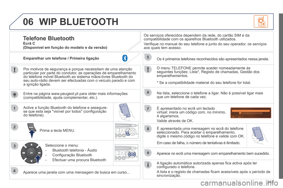 Peugeot 308 CC 2013.5  Manual do proprietário (in Portuguese) 06
243
 WIP  BLUETOOTH 
  Por motivos de segurança e porque necessitam de uma atenção particular por parte do condutor, as operações de emparelhamento do telefone móvel Bluetooth ao sistema mão