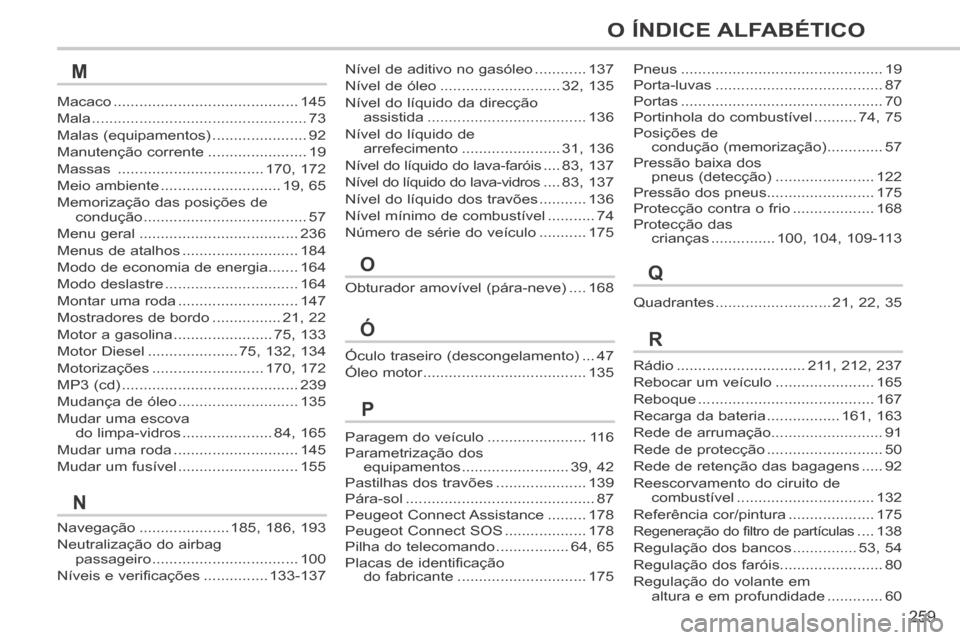 Peugeot 308 CC 2013.5  Manual do proprietário (in Portuguese) 259
O ÍNDICE ALFABÉTICO
Nível de aditivo no gasóleo ............137
Nível de óleo ............................32, 135
Nível do líquido da direcção assistida .................................