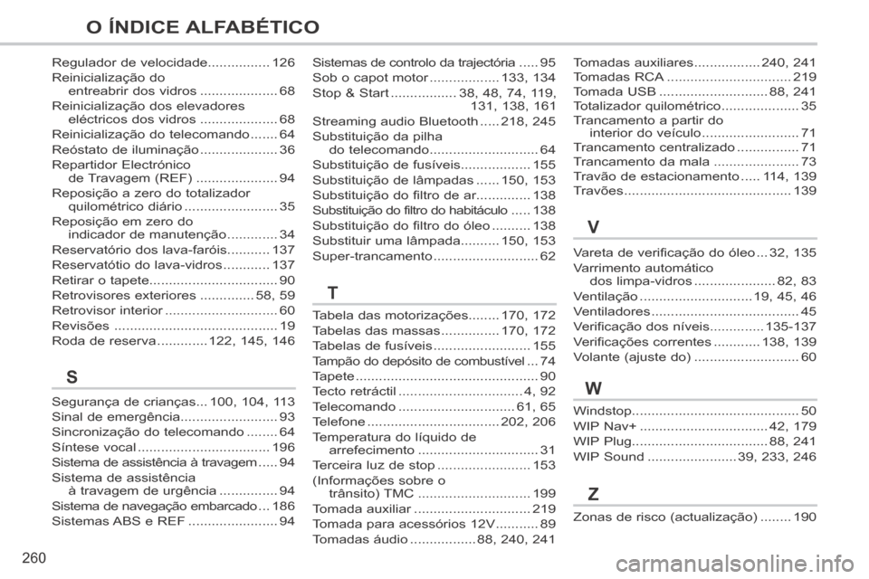 Peugeot 308 CC 2013.5  Manual do proprietário (in Portuguese) 260
O ÍNDICE ALFABÉTICO
Vareta de verificação do óleo ...32, 135
Varrimento automático dos limpa-vidros .....................82, 83
Ventilação .............................19, 45, 46
Ventilado