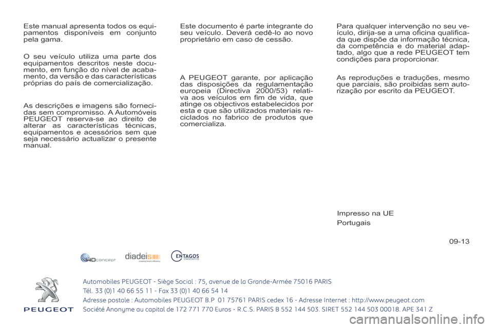 Peugeot 308 CC 2013.5  Manual do proprietário (in Portuguese) 09-13
 Este manual apresenta todos os equi-
pamentos disponíveis em conjunto 
pela gama.  Este documento é parte integrante do 
seu veículo. Deverá cedê-lo ao novo 
proprietário em caso de cess�