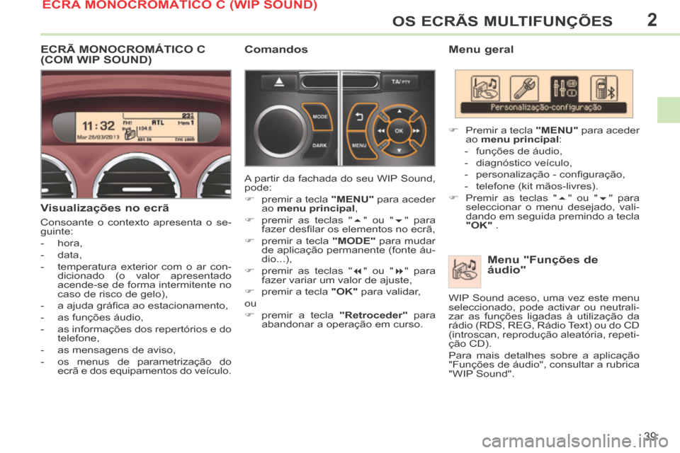 Peugeot 308 CC 2013.5  Manual do proprietário (in Portuguese) 2
39
OS ECRÃS MULTIFUNÇÕES
  Menu  geral   Menu "Funções de 
áudio" 
      Premir a tecla   "MENU"  para aceder 
ao   menu principal : 
   -   funções  de  áudio, 
  -   diagnóstico  veí
