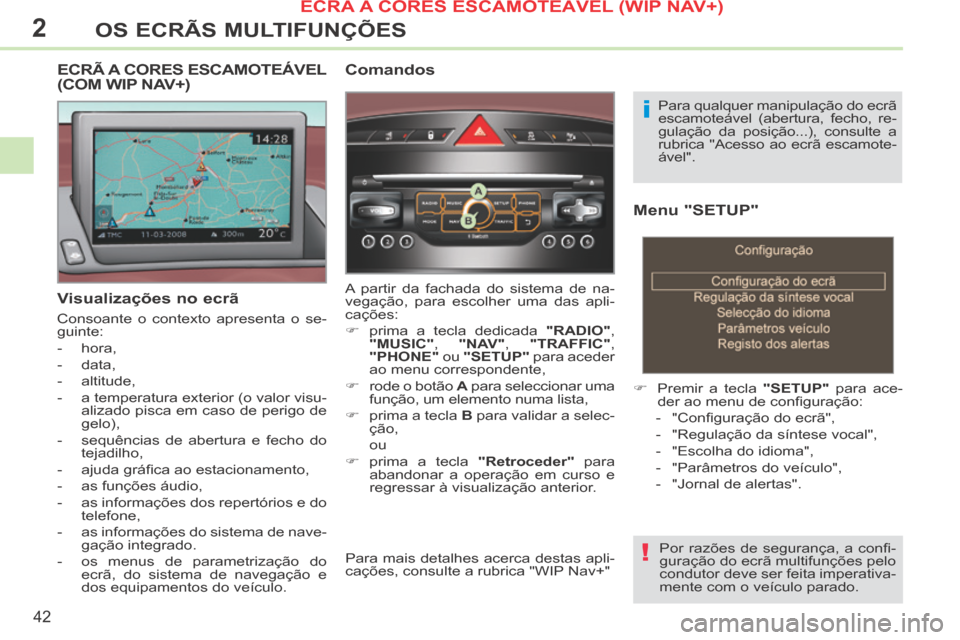 Peugeot 308 CC 2013.5  Manual do proprietário (in Portuguese) 2
!
i
42
OS ECRÃS MULTIFUNÇÕES
  Menu "SETUP" 
       Premir a tecla  "SETUP"  para ace-
der ao menu de conﬁ guração: 
   -   "Conﬁ guração do ecrã", 
  -   "Regulação  da  síntese  