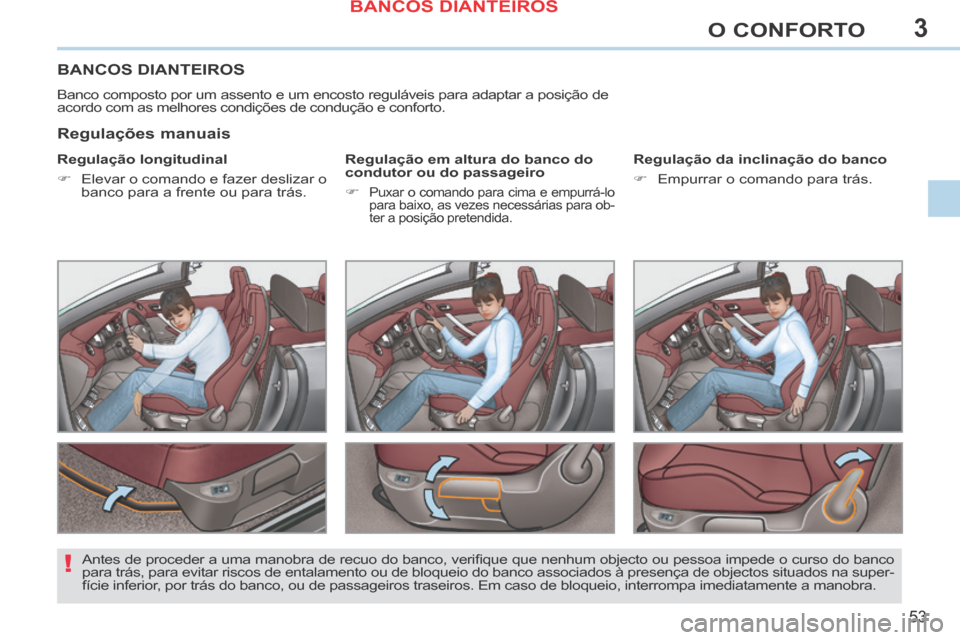 Peugeot 308 CC 2013.5 Manual do proprietário (in Portuguese) 3
!
53
O CONFORTO
BANCOS DIANTEIROS
Banco composto por um assento e um encosto reguláveis para adaptar a posição de
acordo com as melhores condições de condução e conforto.
Regulação l Peugeot 308 CC 2013.5 Manual do proprietário (in Portuguese) 3
!
53
O CONFORTO
BANCOS DIANTEIROS
Banco composto por um assento e um encosto reguláveis para adaptar a posição de
acordo com as melhores condições de condução e conforto.
Regulação l
