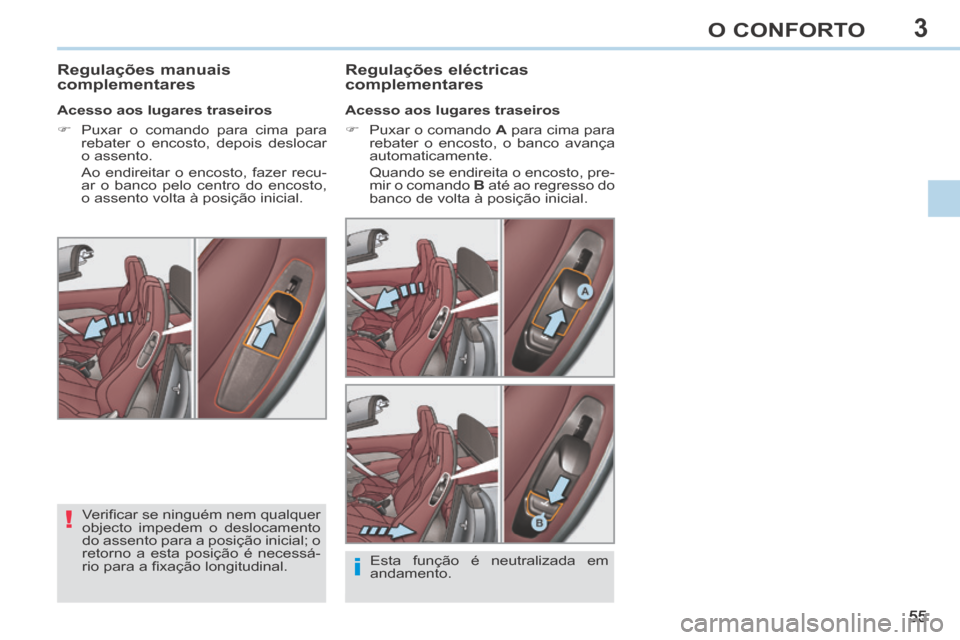 Peugeot 308 CC 2013.5 Manual do proprietário (in Portuguese) 3
!
i
55
O CONFORTO
Regulações manuais
complementares Regulações eléctricas
complementares
Acesso aos lugares traseiros
Puxar o comando
A para cima para
rebater o en Peugeot 308 CC 2013.5 Manual do proprietário (in Portuguese) 3
!
i
55
O CONFORTO
Regulações manuais
complementares Regulações eléctricas
complementares
Acesso aos lugares traseiros
Puxar o comando
A para cima para
rebater o en