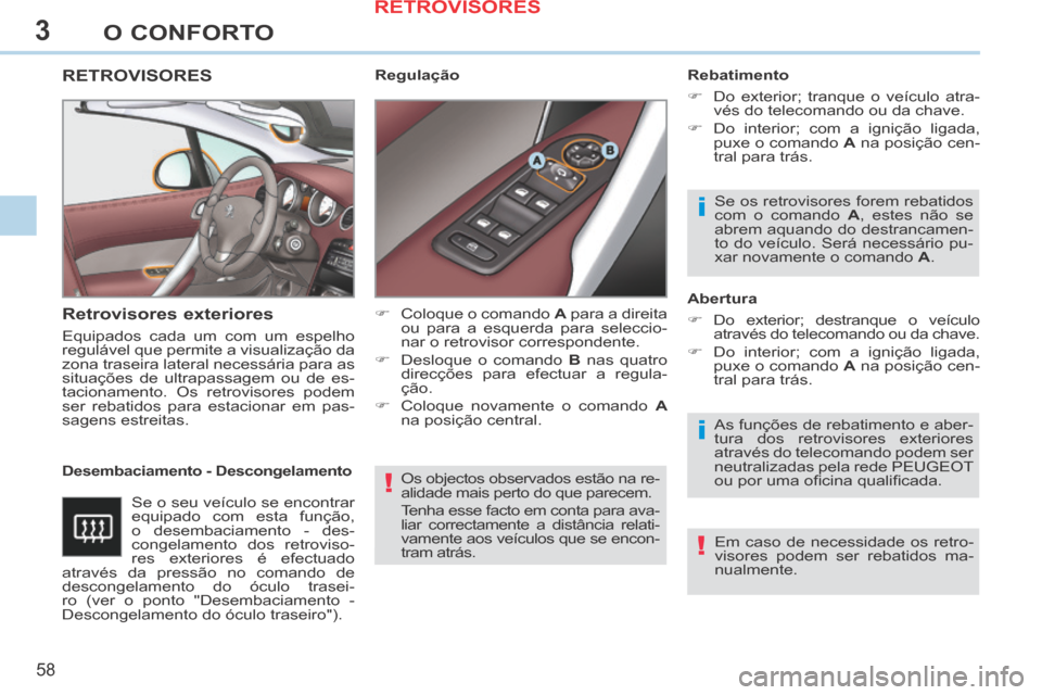 Peugeot 308 CC 2013.5 Manual do proprietário (in Portuguese) 3
!
i
i
!
58
O CONFORTO
Os objectos observados estão na re-
alidade mais perto do que parecem.
Tenha esse facto em conta para ava-
liar correctamente a distância relati-
vamente aos veículos qu Peugeot 308 CC 2013.5 Manual do proprietário (in Portuguese) 3
!
i
i
!
58
O CONFORTO
Os objectos observados estão na re-
alidade mais perto do que parecem.
Tenha esse facto em conta para ava-
liar correctamente a distância relati-
vamente aos veículos qu