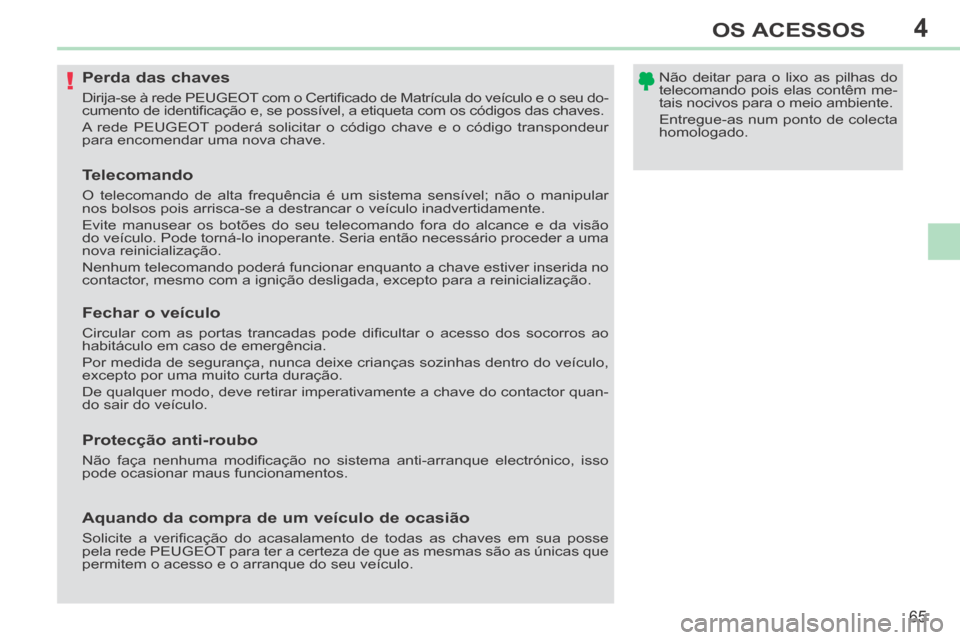 Peugeot 308 CC 2013.5 Manual do proprietário (in Portuguese) 4
!
65
OS ACESSOS
308cc_pt_Chap04_ouvertures_ed01-2013_CA1
Perda das chaves
Dirija-se à rede PEUGEOT com o Certifi cado de Matrícula do veículo e o seu do-
cumento de identifi ca Peugeot 308 CC 2013.5 Manual do proprietário (in Portuguese) 4
!
65
OS ACESSOS
308cc_pt_Chap04_ouvertures_ed01-2013_CA1
Perda das chaves
Dirija-se à rede PEUGEOT com o Certifi cado de Matrícula do veículo e o seu do-
cumento de identifi ca