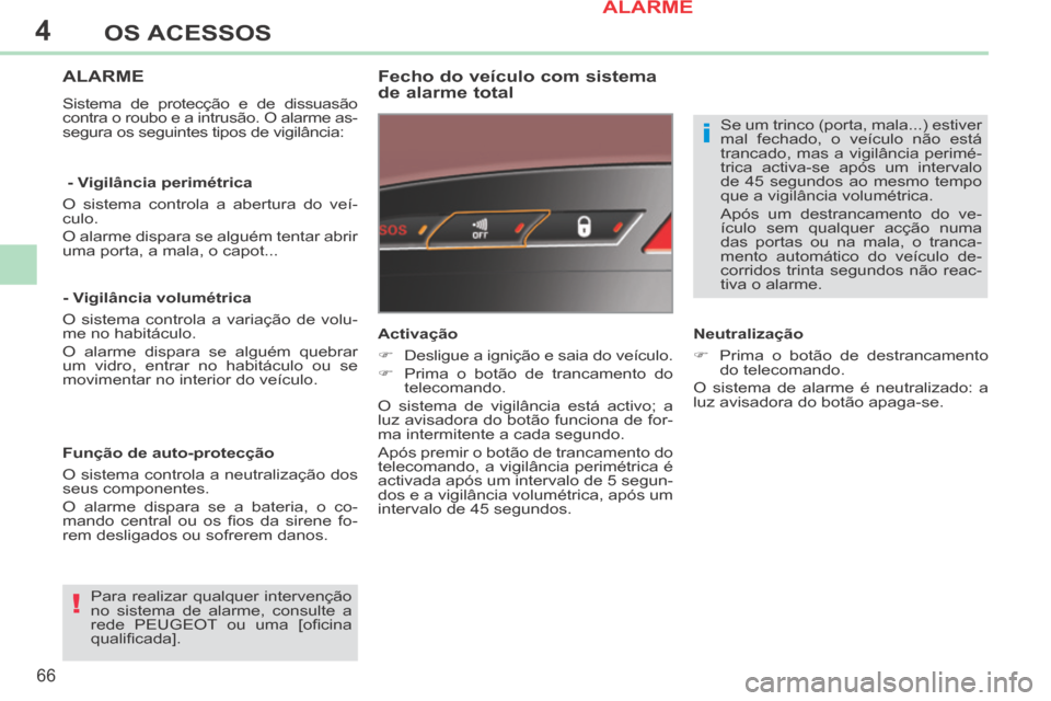 Peugeot 308 CC 2013.5 Manual do proprietário (in Portuguese) 4
!
i
66
OS ACESSOS
308cc_pt_Chap04_ouvertures_ed01-2013_CA1
ALARME
Sistema de protecção e de dissuasão
contra o roubo e a intrusão. O alarme as-
segura os seguintes tipos de vigilância:
F Peugeot 308 CC 2013.5 Manual do proprietário (in Portuguese) 4
!
i
66
OS ACESSOS
308cc_pt_Chap04_ouvertures_ed01-2013_CA1
ALARME
Sistema de protecção e de dissuasão
contra o roubo e a intrusão. O alarme as-
segura os seguintes tipos de vigilância:
F