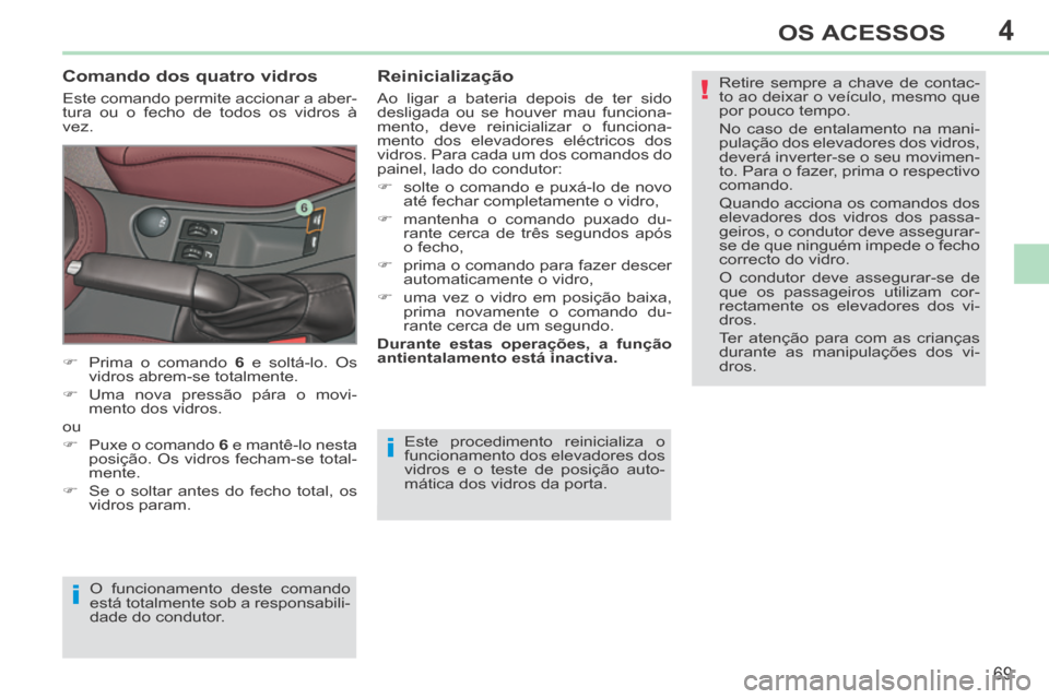 Peugeot 308 CC 2013.5 Manual do proprietário (in Portuguese) 4
!
i
i
69
OS ACESSOS
308cc_pt_Chap04_ouvertures_ed01-2013_CA1
Este procedimento reinicializa o
funcionamento dos elevadores dos
vidros e o teste de posição auto-
mática dos vidros da porta.
Peugeot 308 CC 2013.5 Manual do proprietário (in Portuguese) 4
!
i
i
69
OS ACESSOS
308cc_pt_Chap04_ouvertures_ed01-2013_CA1
Este procedimento reinicializa o
funcionamento dos elevadores dos
vidros e o teste de posição auto-
mática dos vidros da porta.