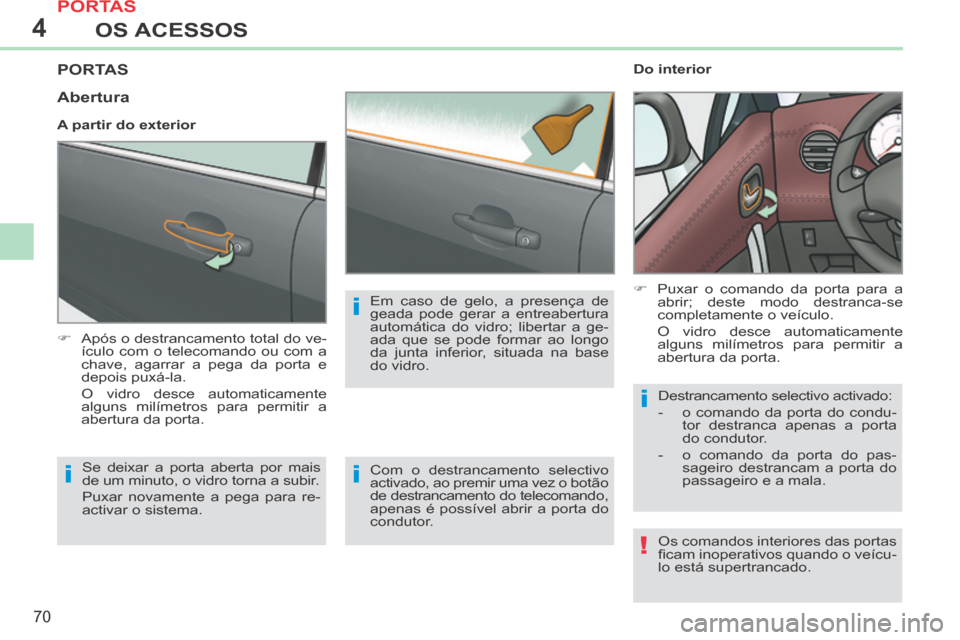 Peugeot 308 CC 2013.5 Manual do proprietário (in Portuguese) 4
!
i
i
i
i
70
OS ACESSOS
308cc_pt_Chap04_ouvertures_ed01-2013_CA1
PORTAS
Após o destrancamento total do ve-ículo com o telecomando ou com a
chave, agarrar a pega da porta e
depois pux Peugeot 308 CC 2013.5 Manual do proprietário (in Portuguese) 4
!
i
i
i
i
70
OS ACESSOS
308cc_pt_Chap04_ouvertures_ed01-2013_CA1
PORTAS
Após o destrancamento total do ve-ículo com o telecomando ou com a
chave, agarrar a pega da porta e
depois pux