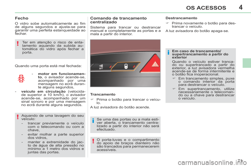 Peugeot 308 CC 2013.5 Manual do proprietário (in Portuguese) 4
i
i!
!
!
71
OS ACESSOS
308cc_pt_Chap04_ouvertures_ed01-2013_CA1
Em caso de trancamento/
supertrancamento a partir do
exterior
Quando o veículo estiver tranca-
do ou supertrancado a partir do
Peugeot 308 CC 2013.5 Manual do proprietário (in Portuguese) 4
i
i!
!
!
71
OS ACESSOS
308cc_pt_Chap04_ouvertures_ed01-2013_CA1
Em caso de trancamento/
supertrancamento a partir do
exterior
Quando o veículo estiver tranca-
do ou supertrancado a partir do