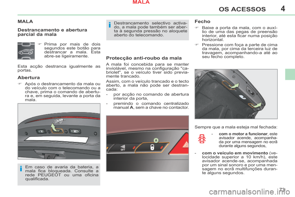 Peugeot 308 CC 2013.5 Manual do proprietário (in Portuguese) 4
i
i
73
OS ACESSOS
308cc_pt_Chap04_ouvertures_ed01-2013_CA1
Destrancamento e abertura
parcial da mala
MALA
Protecção anti-roubo da mala
A mala foi concebida para se manter
inviolável, Peugeot 308 CC 2013.5 Manual do proprietário (in Portuguese) 4
i
i
73
OS ACESSOS
308cc_pt_Chap04_ouvertures_ed01-2013_CA1
Destrancamento e abertura
parcial da mala
MALA
Protecção anti-roubo da mala
A mala foi concebida para se manter
inviolável,