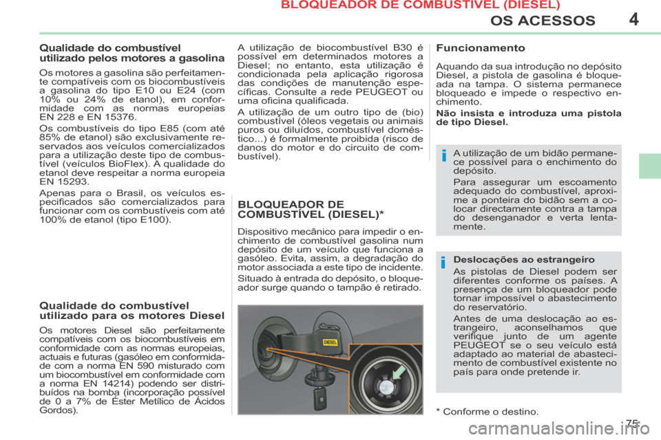 Peugeot 308 CC 2013.5 Manual do proprietário (in Portuguese) 4
i
i
75
OS ACESSOS
308cc_pt_Chap04_ouvertures_ed01-2013_CA1
Qualidade do combustível
utilizado pelos motores a gasolina
Os motores a gasolina são perfeitamen-
te compatíveis com os Peugeot 308 CC 2013.5 Manual do proprietário (in Portuguese) 4
i
i
75
OS ACESSOS
308cc_pt_Chap04_ouvertures_ed01-2013_CA1
Qualidade do combustível
utilizado pelos motores a gasolina
Os motores a gasolina são perfeitamen-
te compatíveis com os