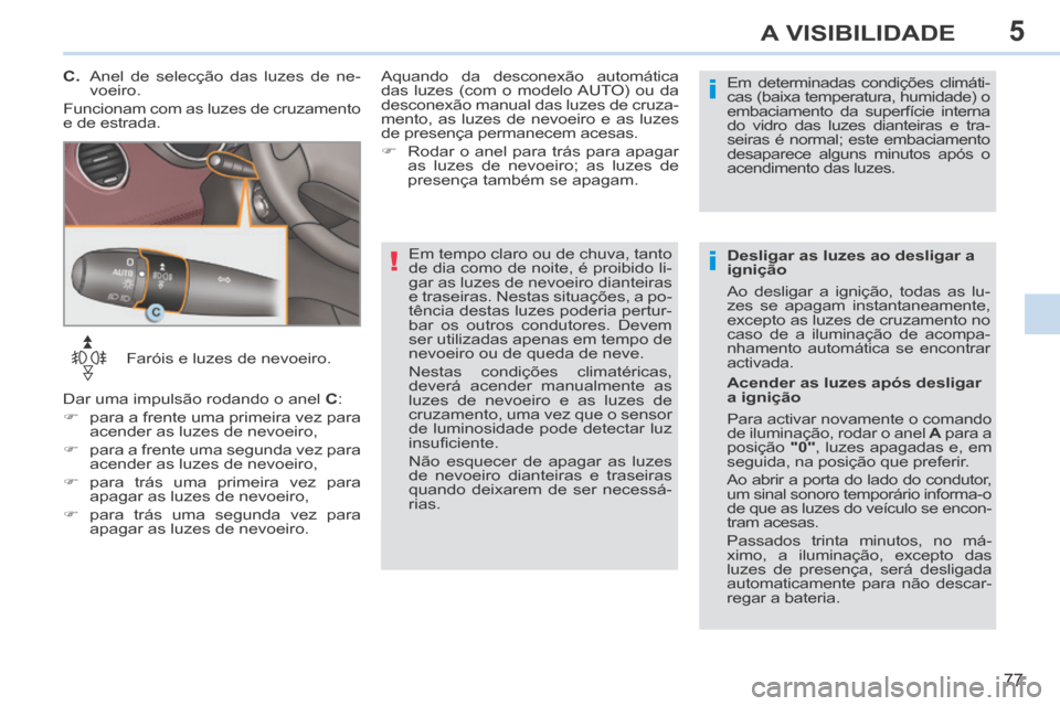 Peugeot 308 CC 2013.5 Manual do proprietário (in Portuguese) 5
!i
i
77
A VISIBILIDADE
Faróis e luzes de nevoeiro.
Dar uma impulsão rodando o anel C :
para a frente uma primeira vez para acender as luzes de nevoeiro,
para a frente um Peugeot 308 CC 2013.5 Manual do proprietário (in Portuguese) 5
!i
i
77
A VISIBILIDADE
Faróis e luzes de nevoeiro.
Dar uma impulsão rodando o anel C :
para a frente uma primeira vez para acender as luzes de nevoeiro,
para a frente um