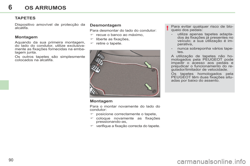 Peugeot 308 CC 2013.5  Manual do proprietário (in Portuguese) 6
!
90
OS ARRUMOS
  Para evitar qualquer risco de blo-
queio dos pedais: 
   -   utilize  apenas  tapetes  adapta-dos às ﬁ xações já presentes no 
veículo; a sua utilização é im-
perativa, 
