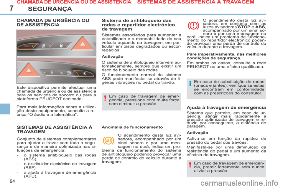 Peugeot 308 CC 2013.5  Manual do proprietário (in Portuguese) 7
!
i
!
94
SEGURANÇA
SISTEMAS DE ASSISTÊNCIA À TRAVAGEM 
 Conjunto de sistemas complementares 
para ajudar a travar com toda a segu-
rança e de maneira optimizada nas si-
tuações de emergência: