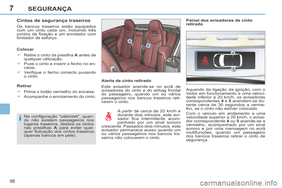 Peugeot 308 CC 2013.5  Manual do proprietário (in Portuguese) 7
i
98
SEGURANÇA
  Cintos de segurança traseiros 
 Os bancos traseiros estão equipados 
com um cinto cada um, incluindo três 
pontos  de  ﬁ xação  e  um  enrolador  com 
limitador de esforço.