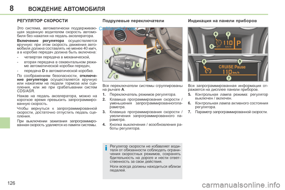 Peugeot 308 CC 2013.5  Инструкция по эксплуатации (in Russian) 8
i
126
ВОЖДЕНИЕ АВТОМОБИЛЯ
РЕГУЛЯТОР СКОРОСТИ 
 Это  система,  автоматически  поддерживаю-
щая  заданную  водите