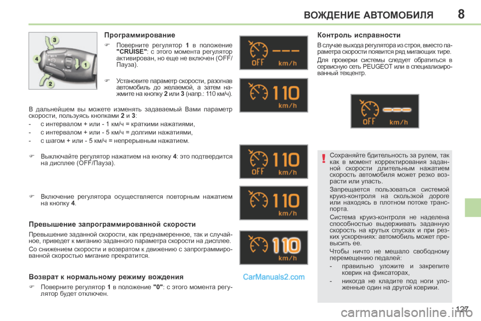Peugeot 308 CC 2013.5  Инструкция по эксплуатации (in Russian) 8
!
127
ВОЖДЕНИЕ АВТОМОБИЛЯ
 Сохраняйте бдительность за рулем, так 
как  в  момент  корректирования  задан-
ной  ск