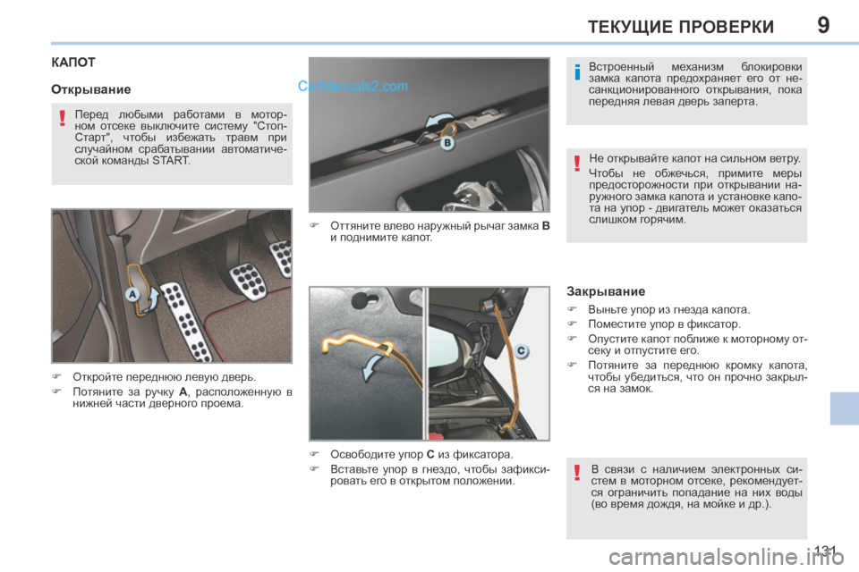 Peugeot 308 CC 2013.5  Инструкция по эксплуатации (in Russian) 9
i
!
!
!
131
ТЕКУЩИЕ ПРОВЕРКИ
КАПОТ 
      Откройте переднюю левую дверь. 
     Потяните  за  ручку   A ,  расположенну