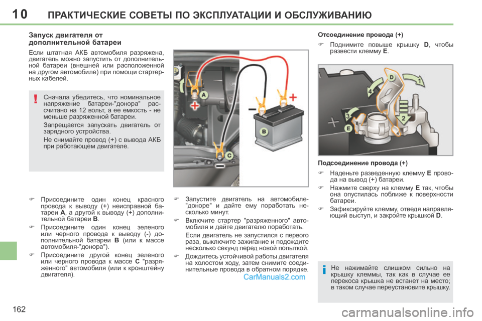 Peugeot 308 CC 2013.5  Инструкция по эксплуатации (in Russian) 10
i
!
162
ПРАКТИЧЕСКИЕ СОВЕТЫ ПО ЭКСПЛУАТАЦИИ И ОБСЛУЖИВАНИЮ
   Отсоединение провода (+) 
      Поднимите  повыше  к
