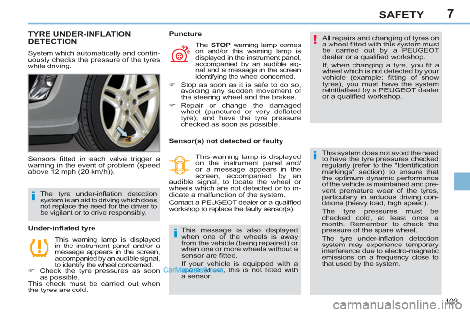 Peugeot 308 CC 2011  Owners Manual 7
!
i
i
i
103
SAFETY
   
 
 
 
 
 
 
 
TYRE UNDER-INFLATION 
DETECTION 
  System which automatically and contin-
uously checks the pressure of the tyres 
while driving.   All repairs and changing of t