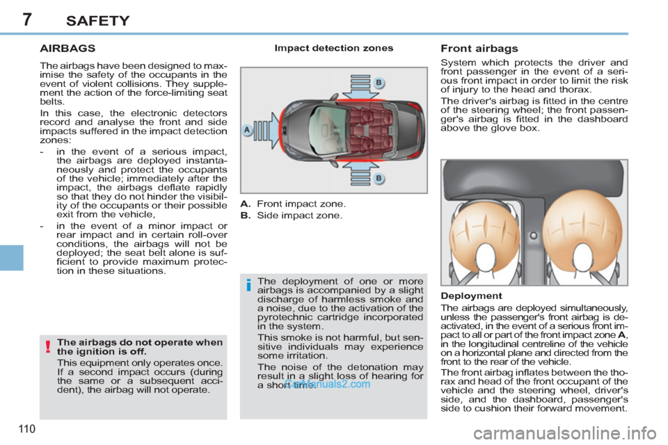 Peugeot 308 CC 2011 Owners Manual 7
i
!
11 0
SAFETY
AIRBAGS
The airbags have been designed to max-
imise the safety of the occupants in the
event of violent collisions. They supple-
ment the action of the force-limitin Peugeot 308 CC 2011 Owners Manual 7
i
!
11 0
SAFETY
AIRBAGS
The airbags have been designed to max-
imise the safety of the occupants in the
event of violent collisions. They supple-
ment the action of the force-limitin