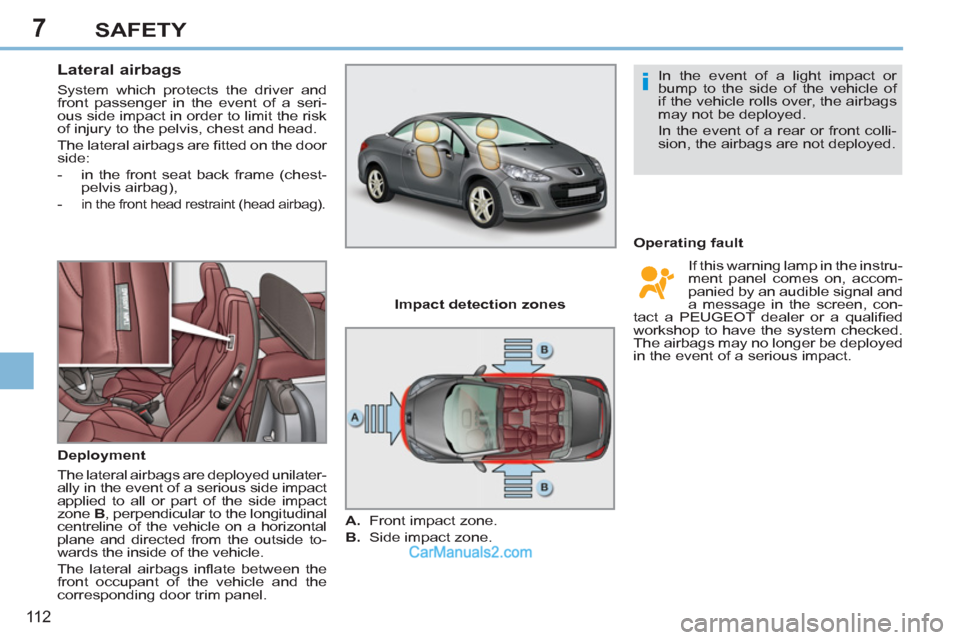 Peugeot 308 CC 2011 Owners Manual 7
i
11 2
SAFETY
Lateral airbags
System which protects the driver and
front passenger in the event of a seri-
ous side impact in order to limit the risk
of injury to the pelvis, ches Peugeot 308 CC 2011 Owners Manual 7
i
11 2
SAFETY
Lateral airbags
System which protects the driver and
front passenger in the event of a seri-
ous side impact in order to limit the risk
of injury to the pelvis, ches
