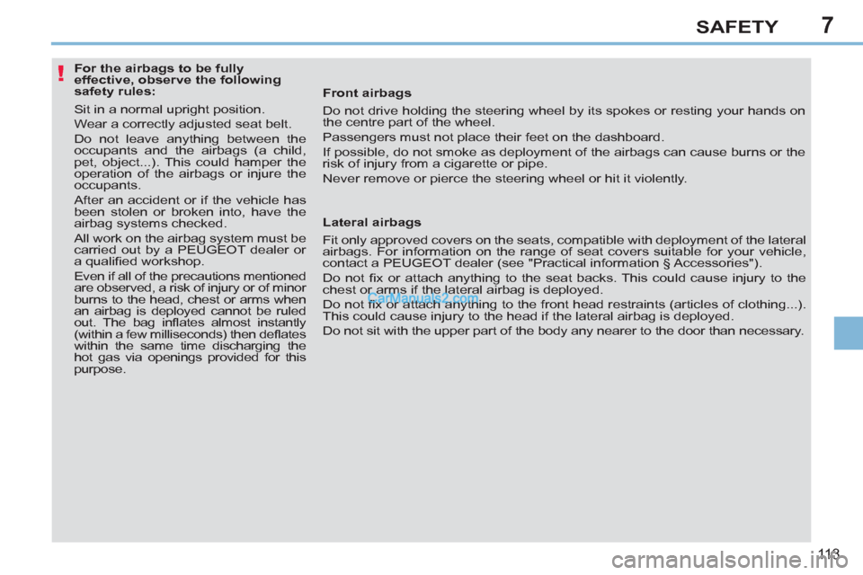 Peugeot 308 CC 2011 Owners Manual 7
!
11 3
SAFETY
For the airbags to be fully
effective, observe the following
safety rules:
Sit in a normal upright position.
Wear a correctly adjusted seat belt.
Peugeot 308 CC 2011 Owners Manual 7
!
11 3
SAFETY
For the airbags to be fully
effective, observe the following
safety rules:
Sit in a normal upright position.
Wear a correctly adjusted seat belt.