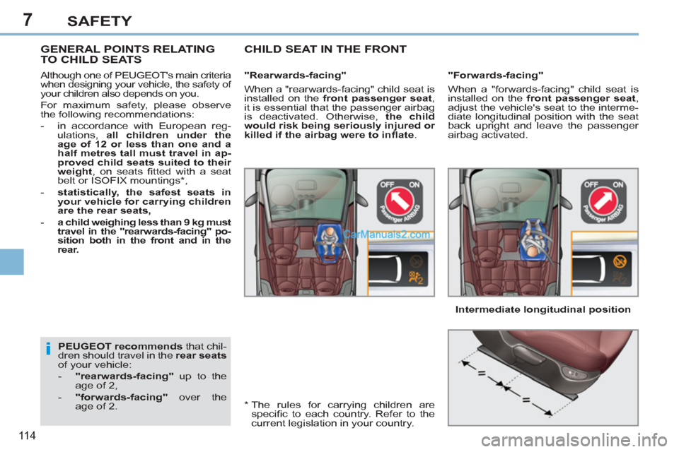 Peugeot 308 CC 2011 Owners Manual 7
i
11 4
SAFETY
PEUGEOT recommends
that chil-
dren should travel in the rear seats
of your vehicle:
- "rearwards-facing"
up to the
age of 2,
- "forwards-facing"
over the Peugeot 308 CC 2011 Owners Manual 7
i
11 4
SAFETY
PEUGEOT recommends
that chil-
dren should travel in the rear seats
of your vehicle:
- "rearwards-facing"
up to the
age of 2,
- "forwards-facing"
over the