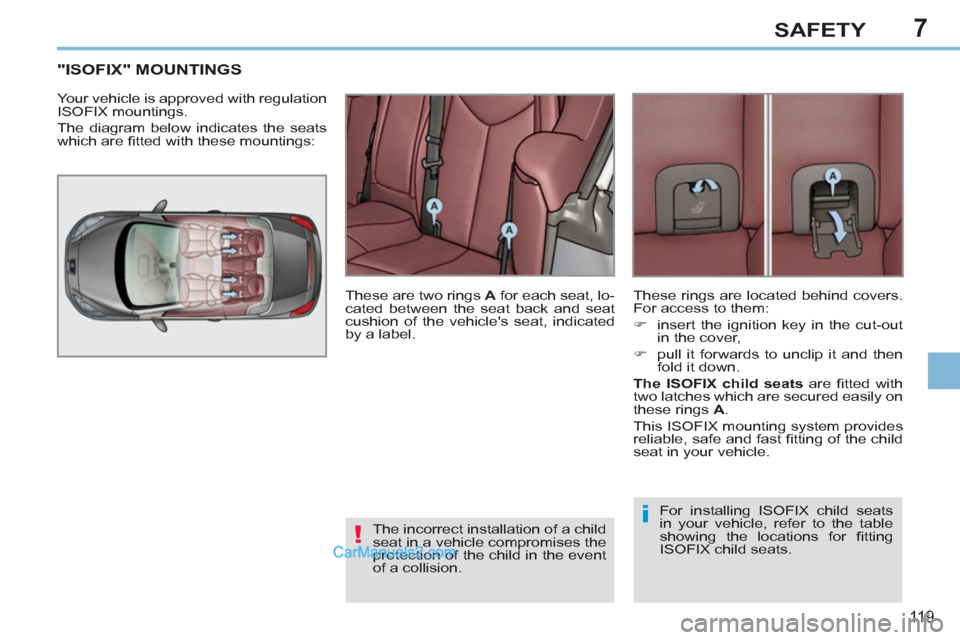 Peugeot 308 CC 2011 Owners Manual 7
!
i
11 9
SAFETY
"ISOFIX" MOUNTINGS
Your vehicle is approved with regulation
ISOFIX mountings.
The diagram below indicates the seats
which are fi tted with these mo Peugeot 308 CC 2011 Owners Manual 7
!
i
11 9
SAFETY
"ISOFIX" MOUNTINGS
Your vehicle is approved with regulation
ISOFIX mountings.
The diagram below indicates the seats
which are fi tted with these mo