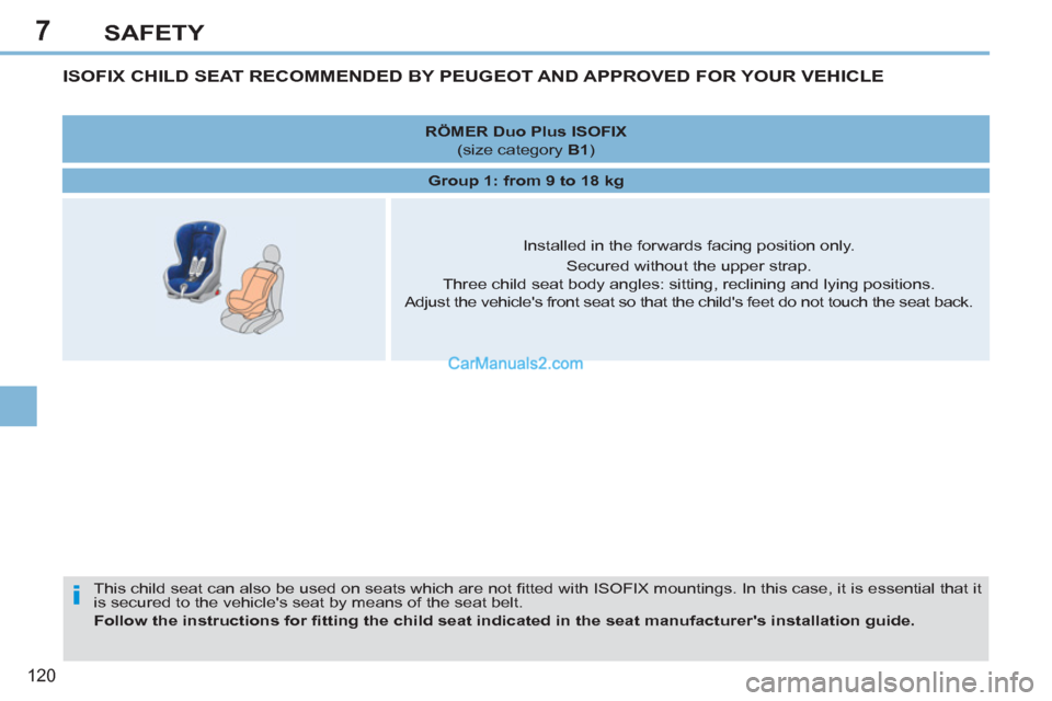 Peugeot 308 CC 2011 Owners Manual 7
i
120
SAFETY
ISOFIX CHILD SEAT RECOMMENDED BY PEUGEOT AND APPROVED FOR YOUR VEHICLE
This child seat can also be used on seats which are not fi tted with ISOFIX mountings. In Peugeot 308 CC 2011 Owners Manual 7
i
120
SAFETY
ISOFIX CHILD SEAT RECOMMENDED BY PEUGEOT AND APPROVED FOR YOUR VEHICLE
This child seat can also be used on seats which are not fi tted with ISOFIX mountings. In